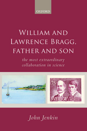 William and Lawrence Bragg, Father and Son: The Most Extraordinary Collaboration in Science de John Jenkin