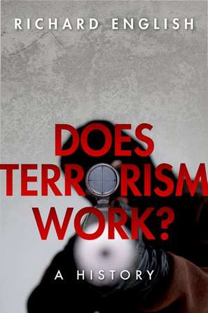 Does Terrorism Work?: A History de Richard English