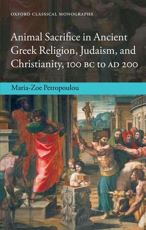 Animal Sacrifice in Ancient Greek Religion, Judaism, and Christianity, 100 BC to AD 200 de Maria-Zoe Petropoulou