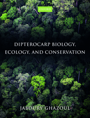 Dipterocarp Biology, Ecology, and Conservation de Jaboury Ghazoul