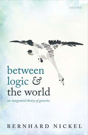 Between Logic and the World: An Integrated Theory of Generics de Bernhard Nickel