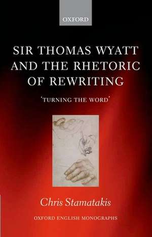 Sir Thomas Wyatt and the Rhetoric of Rewriting: 'Turning the Word' de Chris Stamatakis