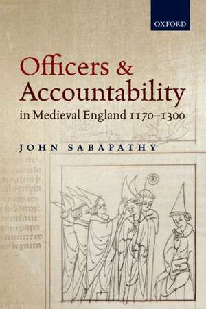 Officers and Accountability in Medieval England 1170--1300 de John Sabapathy