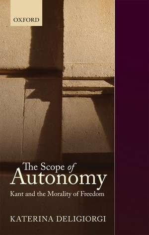 The Scope of Autonomy: Kant and the Morality of Freedom de Katerina Deligiorgi