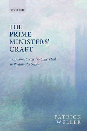 The Prime Ministers' Craft: Why Some Succeed and Others Fail in Westminster Systems de Patrick Weller