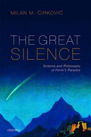 The Great Silence: Science and Philosophy of Fermi's Paradox de Milan M. Ćirković