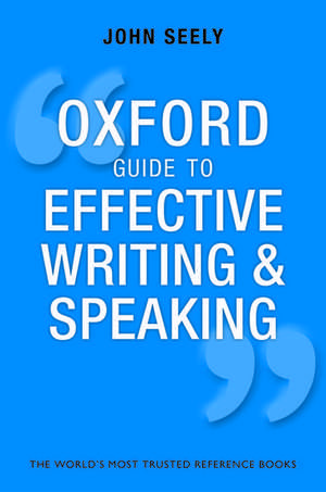 Oxford Guide to Effective Writing and Speaking: How to Communicate Clearly de John Seely