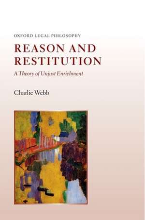 Reason and Restitution: A Theory of Unjust Enrichment de Charlie Webb