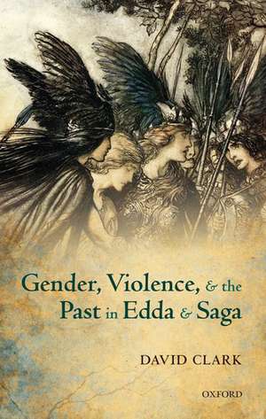 Gender, Violence, and the Past in Edda and Saga de David Clark