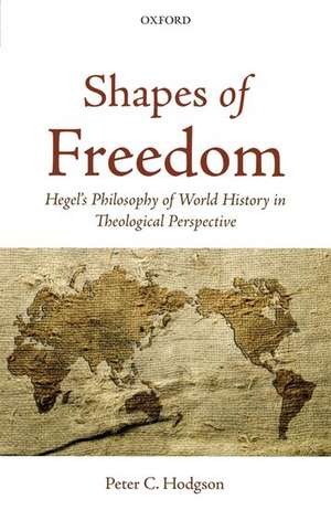 Shapes of Freedom: Hegel's Philosophy of World History in Theological Perspective de Peter C. Hodgson