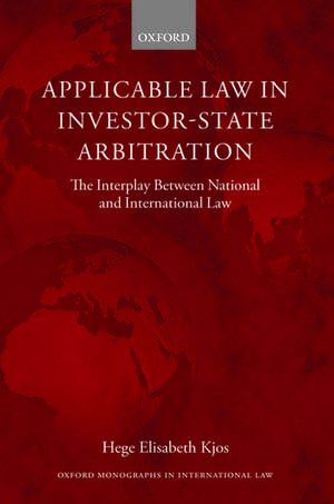 Applicable Law in Investor-State Arbitration: The Interplay Between National and International Law de Hege Elisabeth Kjos