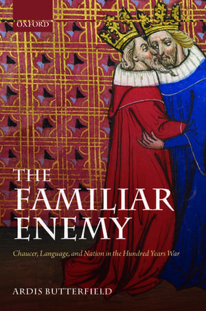 The Familiar Enemy: Chaucer, Language, and Nation in the Hundred Years War de Ardis Butterfield