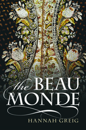 The Beau Monde: Fashionable Society in Georgian London de Hannah Greig