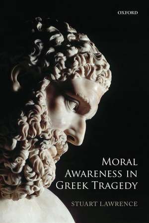 Moral Awareness in Greek Tragedy de Stuart Lawrence