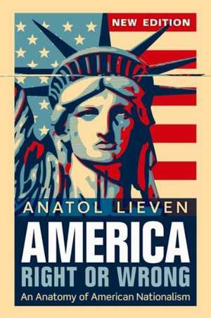 America Right or Wrong: An Anatomy of American Nationalism NEW EDITION de Anatol Lieven