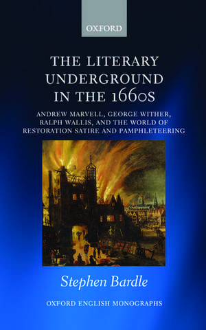 The Literary Underground in the 1660s: Andrew Marvell, George Wither, Ralph Wallis, and the World of Restoration Satire and Pamphleteering de Stephen Bardle