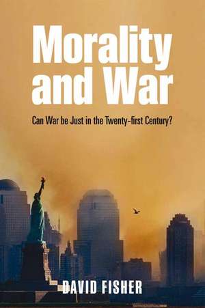 Morality and War: Can War be Just in the Twenty-first Century? de David Fisher