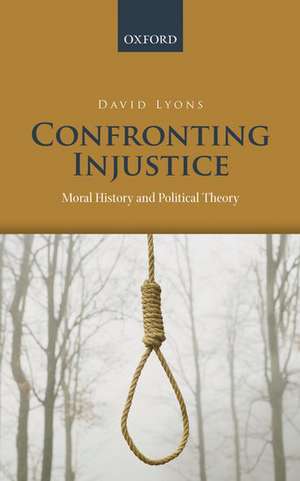 Confronting Injustice: Moral History and Political Theory de David Lyons