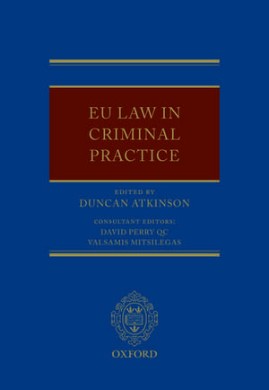 EU Law in Criminal Practice de Duncan Atkinson