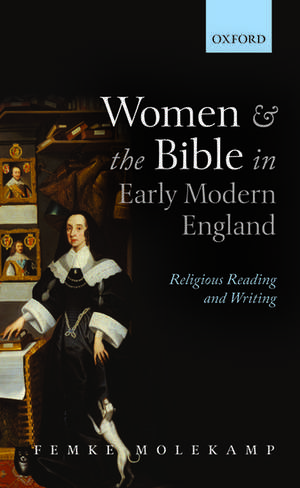 Women and the Bible in Early Modern England: Religious Reading and Writing de Femke Molekamp