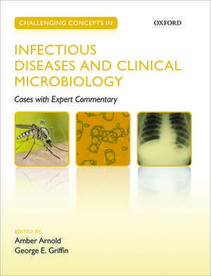 Challenging Concepts in Infectious Diseases and Clinical Microbiology: Cases with Expert Commentary de Amber Arnold