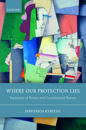 Where Our Protection Lies: Separation of Powers and Constitutional Review de Dimitrios Kyritsis