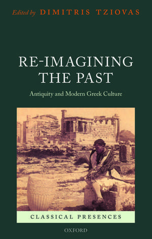 Re-imagining the Past: Antiquity and Modern Greek Culture de Dimitris Tziovas