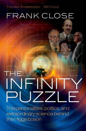 The Infinity Puzzle: The personalities, politics, and extraordinary science behind the Higgs boson de Frank Close