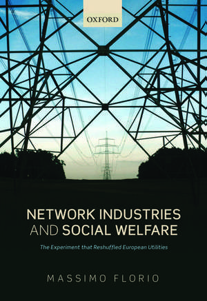 Network Industries and Social Welfare: The Experiment that Reshuffled European Utilities de Massimo Florio