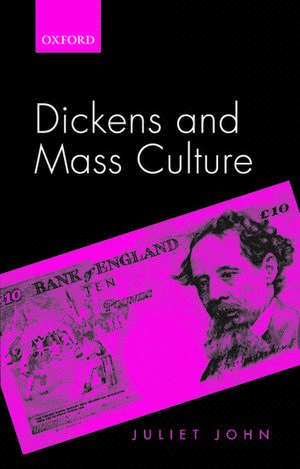 Dickens and Mass Culture de Juliet John