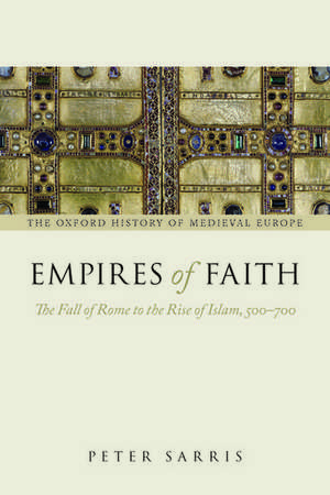 Empires of Faith: The Fall of Rome to the Rise of Islam, 500-700 de Peter Sarris