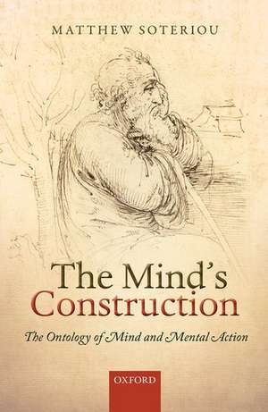 The Mind's Construction: The Ontology of Mind and Mental Action de Matthew Soteriou