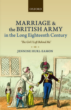 Marriage and the British Army in the Long Eighteenth Century: 'The Girl I Left Behind Me' de Jennine Hurl-Eamon