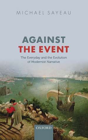 Against the Event: The Everyday and Evolution of Modernist Narrative de Michael Sayeau