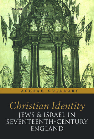 Christian Identity, Jews, and Israel in 17th-Century England de Achsah Guibbory