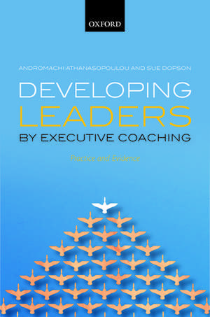 Developing Leaders by Executive Coaching: Practice and Evidence de Andromachi Athanasopoulou