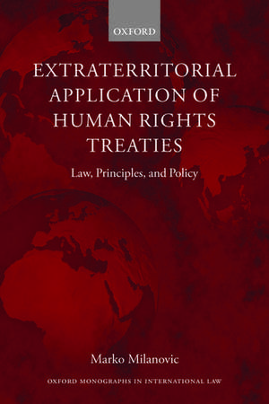 Extraterritorial Application of Human Rights Treaties: Law, Principles, and Policy de Marko Milanovic