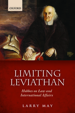 Limiting Leviathan: Hobbes on Law and International Affairs de Larry May