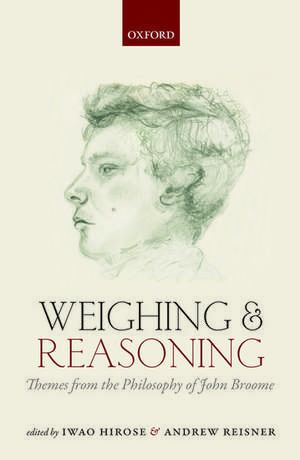 Weighing and Reasoning: Themes from the Philosophy of John Broome de Iwao Hirose