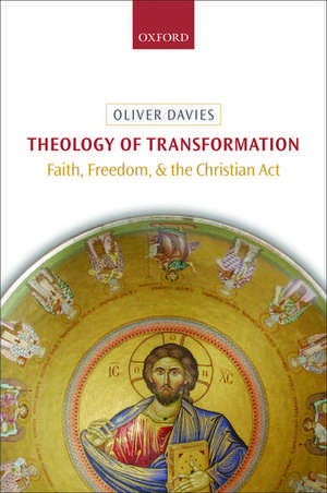 Theology of Transformation: Faith, Freedom, and the Christian Act de Oliver Davies