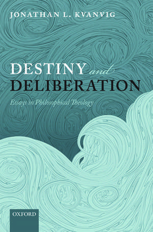 Destiny and Deliberation: Essays in Philosophical Theology de Jonathan L. Kvanvig