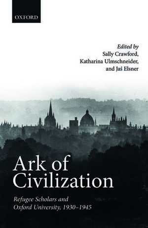 Ark of Civilization: Refugee Scholars and Oxford University, 1930-1945 de Sally Crawford