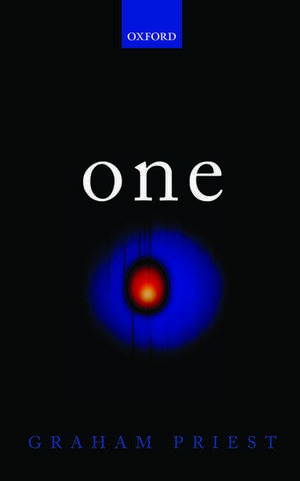 One: Being an Investigation into the Unity of Reality and of its Parts, including the Singular Object which is Nothingness de Graham Priest