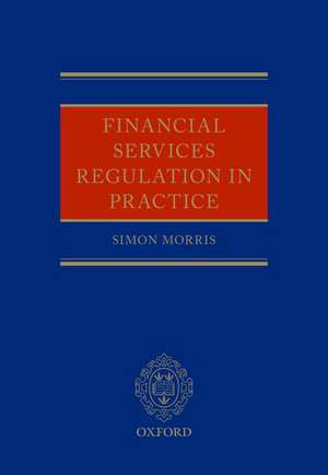 Financial Services Regulation in Practice de Simon Morris