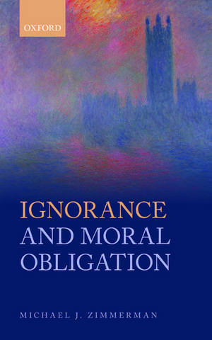 Ignorance and Moral Obligation de Michael J. Zimmerman