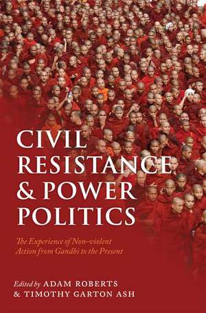 Civil Resistance and Power Politics: The Experience of Non-violent Action from Gandhi to the Present de Adam Roberts