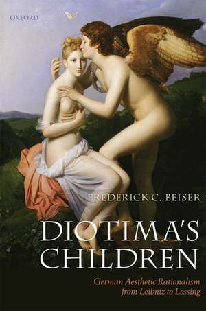 Diotima's Children: German Aesthetic Rationalism from Leibniz to Lessing de Frederick C. Beiser