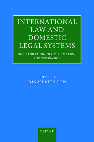 International Law and Domestic Legal Systems: Incorporation, Transformation, and Persuasion de Dinah Shelton