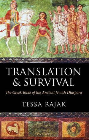 Translation and Survival: The Greek Bible of the Ancient Jewish Diaspora de Tessa Rajak