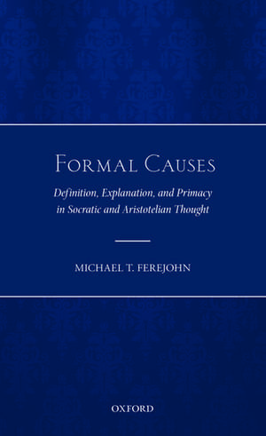 Formal Causes: Definition, Explanation, and Primacy in Socratic and Aristotelian Thought de Michael T. Ferejohn